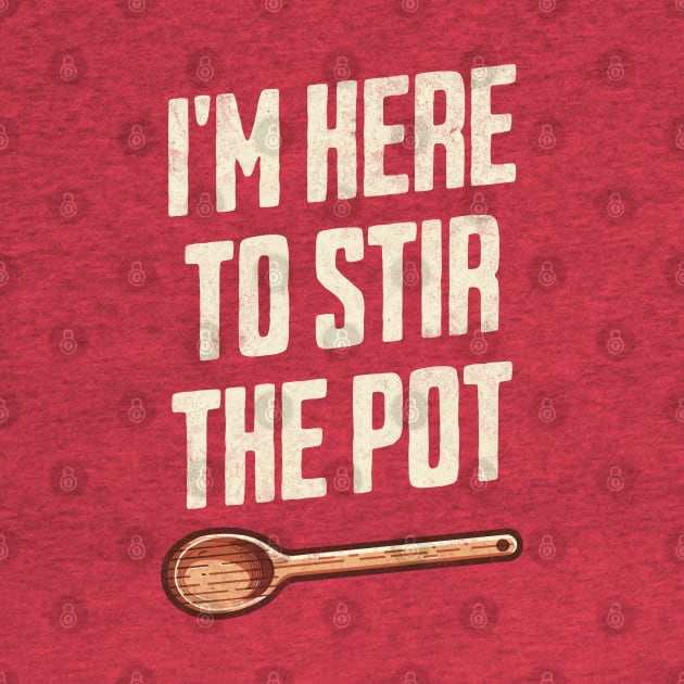 "I'm Here to Stir the Pot" - Quirky Kitchen Humor TroubleMaker by Lunatic Bear